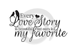 Every Love Story is beautiful, but ours is my favorite