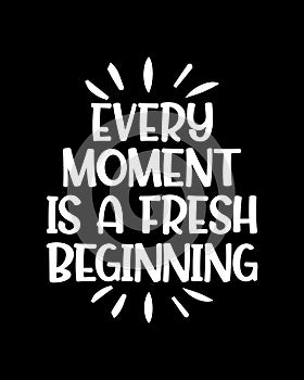 Every moment is a fresh beginning. Hand drawn typography poster design