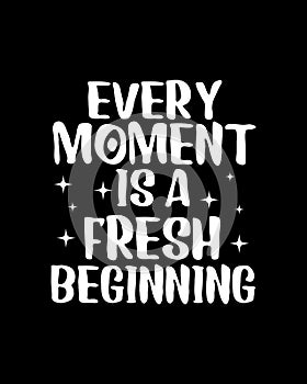 Every moment is a fresh beginning. Hand drawn typography poster design