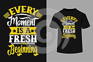 Every Moment A Fresh Beginning Typography T-Shirt Design