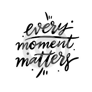Every moment matters hand drawn vector lettering. Motivation quote