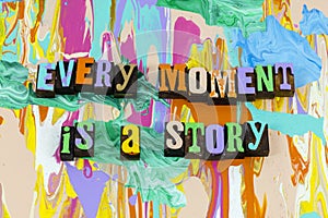Every moment memory story storytelling live life history day