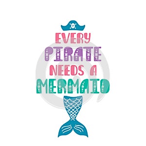 Every pirate needs a mermaid. Inspiration quote about summer in scandinavian style. Hand drawn typography design.