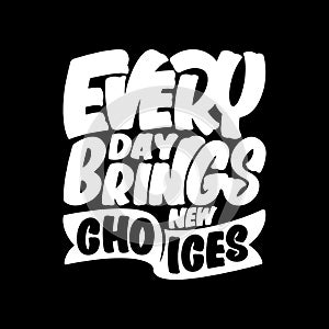Everyday Brings New Choices, Motivational Typography Quote Design