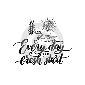 Everyday Is A Fresh Start motivational poster with lettering. Vector quote with hand drawn forest lake illustration.