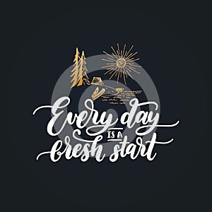 Everyday Is A Fresh Start motivational poster with lettering. Vector quote with hand drawn forest lake illustration.