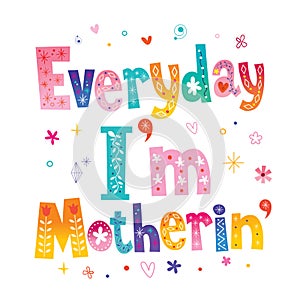 Everyday I`m Motherin`