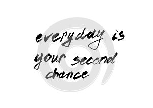 Everyday is your second chance. Vector Typography Poster, brush lettering calligraphy