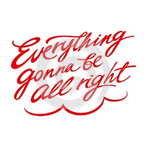 Everything gonna be all right. Red inscription, lettering. Motivation, encouragement and positive attitude. Image for greeting car