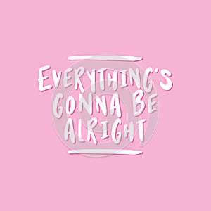 Everything is gonna be alright.