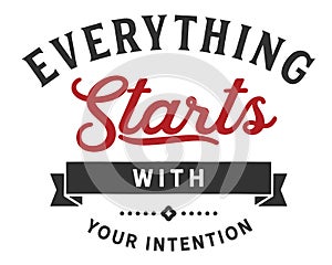 Everything starts with your intention