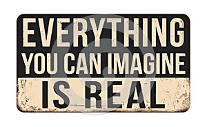 Everything that you can imagine is real vintage rusty metal sign