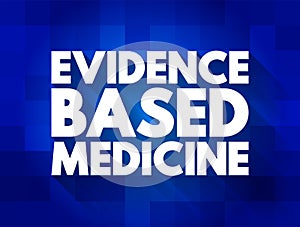 Evidence-based medicine - use of current best evidence in making decisions about the care of individual patients, text concept for