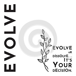 Evolve or dissolve ... It`s your decision quote