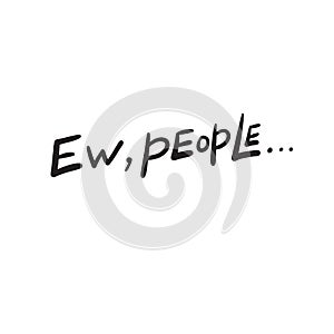 Ew, people. Humor about introverts. Hand lettering. Vector design
