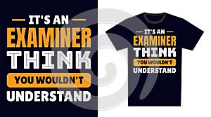 Examiner T Shirt Design. It\'s an Examiner Think, You Wouldn\'t Understand