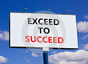 Exceed to succeed symbol. Concept words Exceed to succeed on beautiful big white billboard. Beautiful blue sky cloud background.