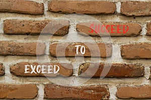 Exceed to succeed symbol. Concept words Exceed to succeed on beautiful brown brick. Beautiful brown brick wall background.