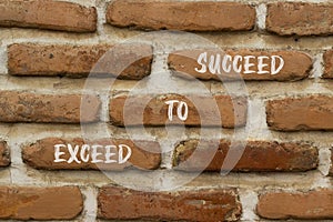 Exceed to succeed symbol. Concept words Exceed to succeed on beautiful brown brick. Beautiful brown brick wall background.