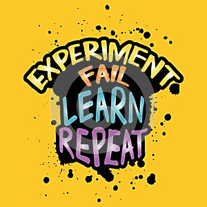 Experiment fail learn repeat. Inspirational and motivational quote.