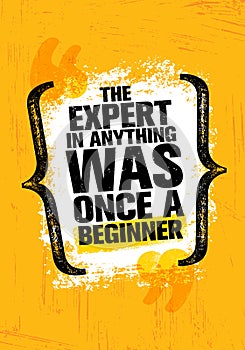 The Expert In Anything Was Once A Beginner. Inspiring Creative Motivation Quote Poster Template. Vector Typography