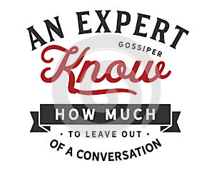 An expert gossiper knows how much to leave out of a conversation