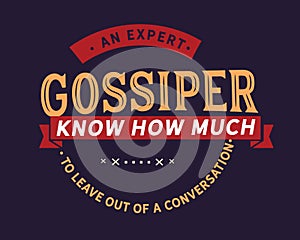 An expert gossiper knows how much to leave out of a conversation