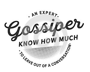 An expert gossiper knows how much to leave out of a conversation