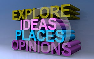 Explore ideas places opinions