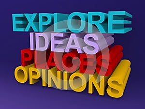 Explore ideas places and opinions