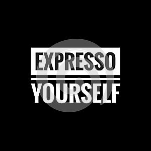 expresso yourself simple typography with black background
