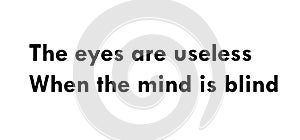 The eyes are useless when the mind is blind.