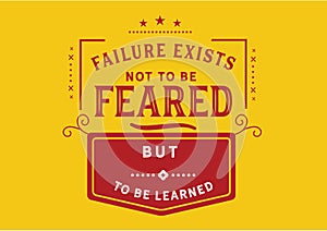 Failure exists not to be feared but to be learned