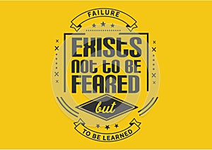 Failure exists not to be feared but to be learned