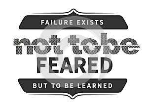 Failure exists not to be feared but to be learned