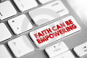 Faith Can Be Empowering text button on keyboard, concept background