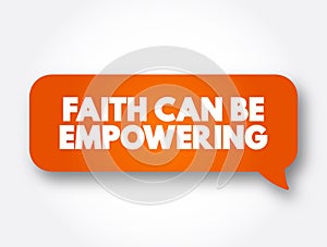 Faith Can Be Empowering text message bubble, concept background