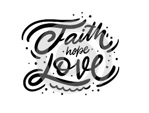 Faith hope love. Hand drawn religion lettering phrase. Black ink. Vector illustration. Isolated on white background.