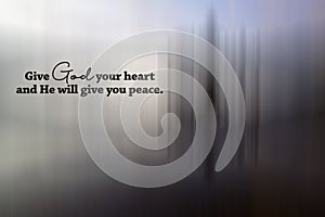 Faith inspirational quote - Give God your heart and He will give you peace. On light blur digital abstract background.