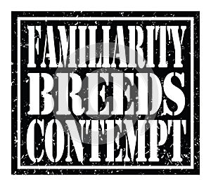 FAMILIARITY BREEDS CONTEMPT, text written on black stamp sign photo