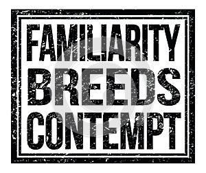 FAMILIARITY BREEDS CONTEMPT, text on black grungy stamp sign photo