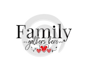 Family gathers here, vector. Wording design, lettering. Beautiful family quote. Wall art, artwork, wall decals isolated photo