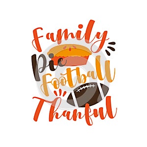 Family Pie Football Thankful- Thanksgiving phrase with pumpkin pie and american football