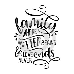 Family where life begins and love never ends -  Funny hand drawn calligraphy text.