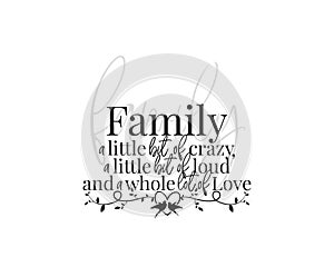 Family wording design, vector. Family a little bit of crazy, little bit of loud and a whole lot of love. Wall decals, wall art