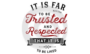 It is far better to be trusted and respected that it is to be liked photo