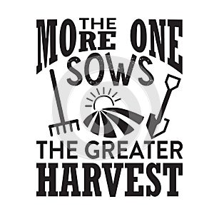 Farm Quote good for t shirt. The more on sows the greater harvest