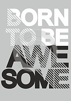 Fashion print for t shirt. Born to be awesome. Trendy composition with letters of isolated on a empty background.