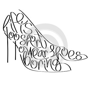 Fashion quote in pumps silhouette, life is too short to wear boring shoes, shoes typography, shoes calligraphy, fashion typography