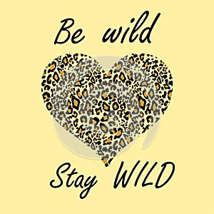 Fashion sand-coloured background with be wild and stay wild lettering and heart shape with leopard print for Tshirt fashion girl p